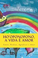 Ho'oponopono, a Vida E Amor: Sentir, Perdoar, Agradecer E Amar 1494226618 Book Cover