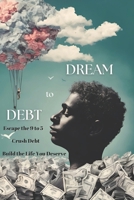 Debt to Dream: A Step-by-Step Personal Finance Guide to Crush Debt, Master Budgeting, Escape the 9-5 Rat Race, and Achieve Financial Freedom B0F5PL8QR4 Book Cover