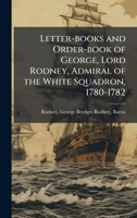 Letter-books and Order-book of George, Lord Rodney, Admiral of the White Squadron, 1780-1782 1024191125 Book Cover