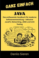 JAVA: Das umfassende Handbuch für moderne Softwareentwicklung – Inklusive JavaFX, Networking, JDBC und Unit Testing (GANZ EINFACH) (German Edition) B0GL7X4855 Book Cover