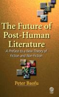 The Future of Post-Human Literature: A Preface to a New Theory of Fiction and Non-Fiction 1907343547 Book Cover