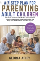 A 7-Step Plan for Parenting Adult Children: A Guide for Parents to Foster Positive Communication, Healthy Independence, Strong Relationships, Stop Being Toxic, Set Boundaries, and Show Respect B0GL75B6Q3 Book Cover