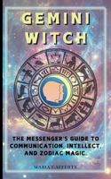 Gemini Witch: The Messenger's Guide to Communication, Intellect, and Zodiac Magic. (Zodiac Witch) B0DZDKQ64Q Book Cover