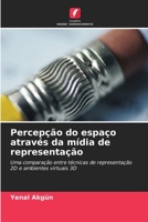 Percepção do espaço através da mídia de representação: Uma comparação entre técnicas de representação 2D e ambientes virtuais 3D 6203048623 Book Cover