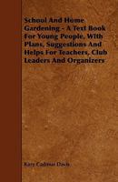School and Home Gardening: A Text Book for Young People, with Plans, Suggestions and Helps for Teachers, Club Leaders and Organizers (Classic Reprint) 1014999022 Book Cover