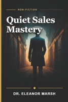 Quiet Sales Mastery: Transform Your Introverted Strengths into Authentic, High-Impact Sales Success Without Being Pushy B0GYLCNSVQ Book Cover