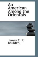 An American Among the Orientals: Including an Audience with the Sultan, and a Visit to the Interior of a Turkish Harem - Primary Source Edition 0526219017 Book Cover