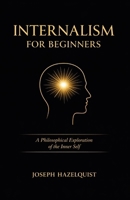 Internalism for Beginers: A Philosophical Exploration of the Inner Self B0DQJ89KBY Book Cover