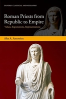 Roman Priests from Republic to Empire: Values, Expectations, Representations (Oxford Classical Monographs) 0198983697 Book Cover