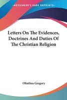 Letters On The Evidences, Doctrines, And Duties, Of The Christian Religion [addressed To A Friend]... 1357082401 Book Cover