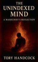 The Unindexed Mind A Masochist's Reflection B0FFWCJW57 Book Cover