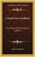Caraid Nan Gaidheal: The Friend Of The Gael, V1 1168163781 Book Cover