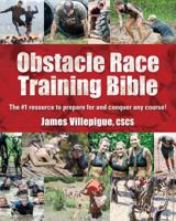 Obstacle Race Training Bible: The #1 Resource to Prepare for and Conquer Any Course! 1615642056 Book Cover