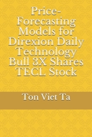 Price-Forecasting Models for Direxion Daily Technology Bull 3X Shares TECL Stock B0882PXG8Z Book Cover