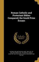 Roman Catholic and Protestant Bibles Compared; the Gould Prize Essays 1372935940 Book Cover