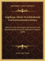 Augsburgs Alteste Druckdenkmale Und Formschneiderarbeiten: Welche In Der Vereinigten Konigl. Kreis Und Stadtbibliothek Daselbst Aufbewahrt Werden (1840) 116080060X Book Cover