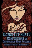 Doesn't It Hurt?: Confessions of Compulsive Hair Pullers 0615991785 Book Cover