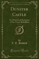 Dunster Castle, Vol. 1 of 3: An Historical Romance of the Great Rebellion (Classic Reprint) 1333483341 Book Cover