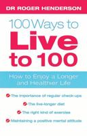 100 Ways To Live To 100: How to Enjoy a Longer and Healthier Life 0749923202 Book Cover