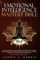 EMOTIONAL INTELLIGENCE MASTERY BIBLE: THE 3-IN-1 BOOK TO MANAGE YOUR EMOTIONS WITH COGNITIVE BEHAVIORAL THERAPY, VAGUS NERVE, YOGA NIDRA, AND CHAKRA HEALING B08YDNPHTJ Book Cover