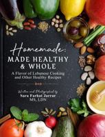 Homemade: Made Healthy & Whole: A Flavor of Lebanese Cooking and Other Healthy Recipes 1737753073 Book Cover