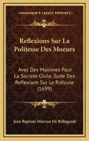 Reflexions Sur La Politesse Des Moeurs, Avec Des Maximes Pour La Socia(c)Ta(c) Civile 2013604092 Book Cover