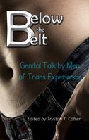 Below the Belt: Genital Talk by Men of Trans Experience 098608445X Book Cover