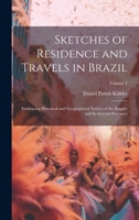 Sketches of Residence and Travels in Brazil: Embracing Historical and Geographical Notices of the Empire and Its Several Provinces; Volume 1 102031463X Book Cover
