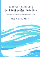 Fearfully Faithless to Faithfully Fearless: Let your Faith be Bigger than Your Fear 1687557810 Book Cover