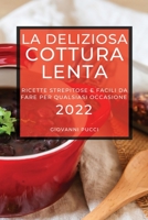 La Deliziosa Cottura Lenta 2022: Ricette Strepitose E Facili Da Fare Per Qualsiasi Occasione 1804503096 Book Cover