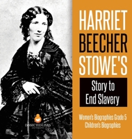 Harriet Beecher Stowe's Story to End Slavery - Women's Biographies Grade 5 - Children's Biographies 1541960599 Book Cover
