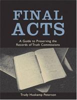 Final Acts: A Guide to Preserving the Records of Truth Commissions (Woodrow Wilson Center Press) 0801881722 Book Cover