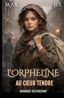 L'ORPHELINE AU CŒUR TENDRE: ROMANCE VICTORIENNE (ROMANCES VICTORIENNES DE MARLEY HAWKINS) (French Edition) B0H14RH3N2 Book Cover