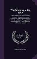 The Bulwarks of the Faith: A Brief and Popular Treatise on the Evidences of Christianity, or the Authenticity, Truth and Inspiration of the Holy ... use in Bible Institutes and Training Schools 1177030802 Book Cover