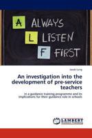 An investigation into the development of pre-service teachers: in a guidance training programme and its implications for their guidance role in schools 384543130X Book Cover