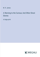 A Warning to the Curious; And Other Ghost Stories: in large print 3387301596 Book Cover
