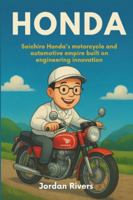 Honda: Soichiro Honda's motorcycle and automotive empire built on engineering innovation. B0G4M8C3L2 Book Cover