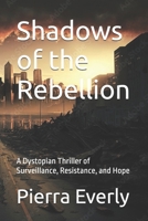 Shadows of the Rebellion: A Dystopian Thriller of Surveillance, Resistance, and Hope B0F444N6X8 Book Cover