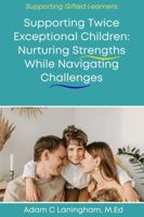 Supporting Twice- Exceptional Children: Nurturing Strengths While Navigating Challenges B0GXPWL9TZ Book Cover