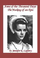 Anne of the Thousand Days: The Making of an Epic 1096597020 Book Cover