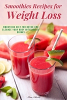 Smoothies Recipes for Weight Loss: Smoothies Diet for Detox and Cleanse Your Body and Lose Weight With Healthy Drinks B08T79KT95 Book Cover