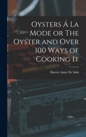 Oysters Á La Mode or The Oyster and Over 100 Ways of Cooking It 1016026900 Book Cover