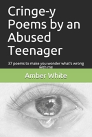 Cringe-y Poems by an Abused Teenager: 37 poems to make you wonder what's wrong with me B086PT96DM Book Cover
