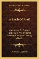 A Pinch Of Snuff: Composed Of Curious Particulars And Original Anecdotes Of Snuff Taking 1164542826 Book Cover