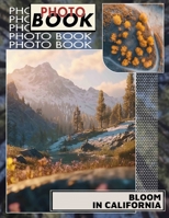 Bloom In California Photo Book: Explore Vibrant Floral Landscapes With 40 Stunning Images Celebrating California's Natural Beauty B0DPJS2JF9 Book Cover