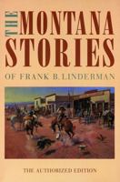 The Montana Stories of Frank B. Linderman: The Authorized Edition 0803279701 Book Cover