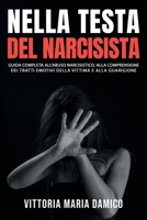 Nella Testa del Narcisista: Guida Completa all'Abuso Narcisistico, alla Comprensione dei Tratti Emotivi della Vittima e alla Guarigione B08NYJMF6S Book Cover