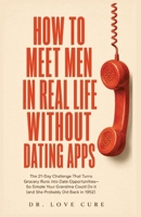 How to Meet Men in Real Life Without Dating Apps: The 21-Day Challenge That Turns Grocery Runs into Date Opportunities-So Simple Your Grandma Could Do It (and She Probably Did Back in 1952) B0H8H9WDVY Book Cover