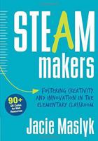 Steam Makers: Fostering Creativity and Innovation in the Elementary Classroom 1506311245 Book Cover