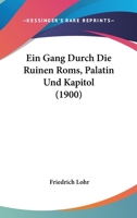 Ein Gang Durch Die Ruinen Roms, Palatin Und Kapitol (1900) 1161144498 Book Cover